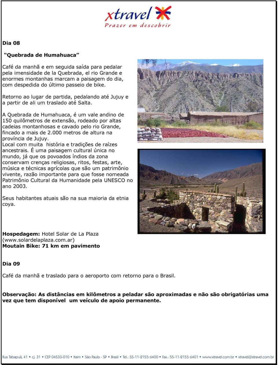 A Quebrada de Humahuaca, é um vale andino de 150 quilômetros de extensão, rodeado por altas cadeias montanhosas e cavado pelo rio Grande, fincado a mais de 2.