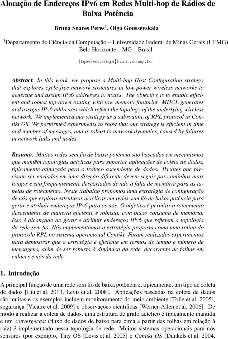 In this work, we propose a Multi-hop Host Configuration strategy that explores cycle-free network structures in low-power wireless networks to generate and assign IPv6 addresses to nodes.