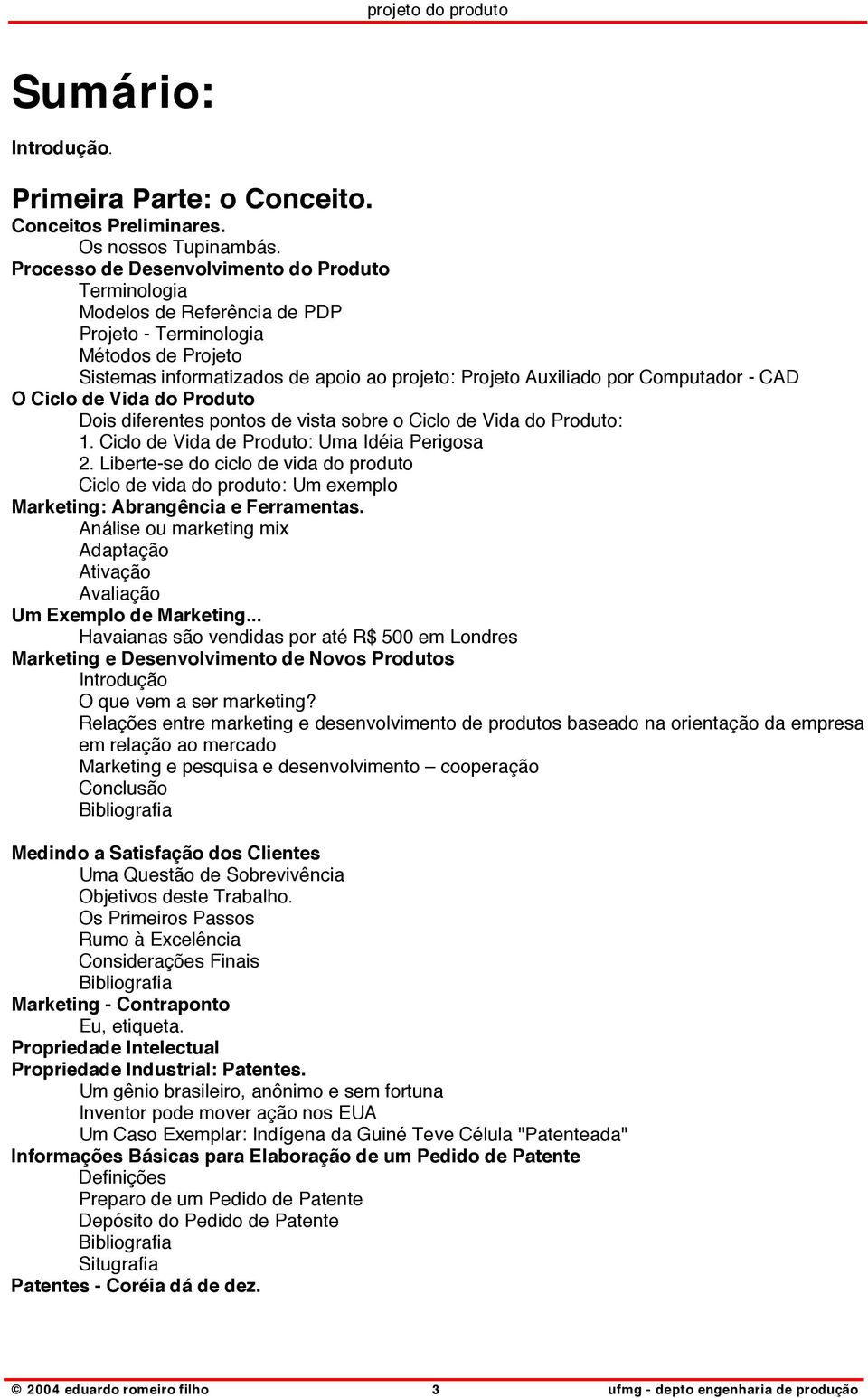 Computador - CAD O Ciclo de Vida do Produto Dois diferentes pontos de vista sobre o Ciclo de Vida do Produto: 1. Ciclo de Vida de Produto: Uma Idéia Perigosa 2.