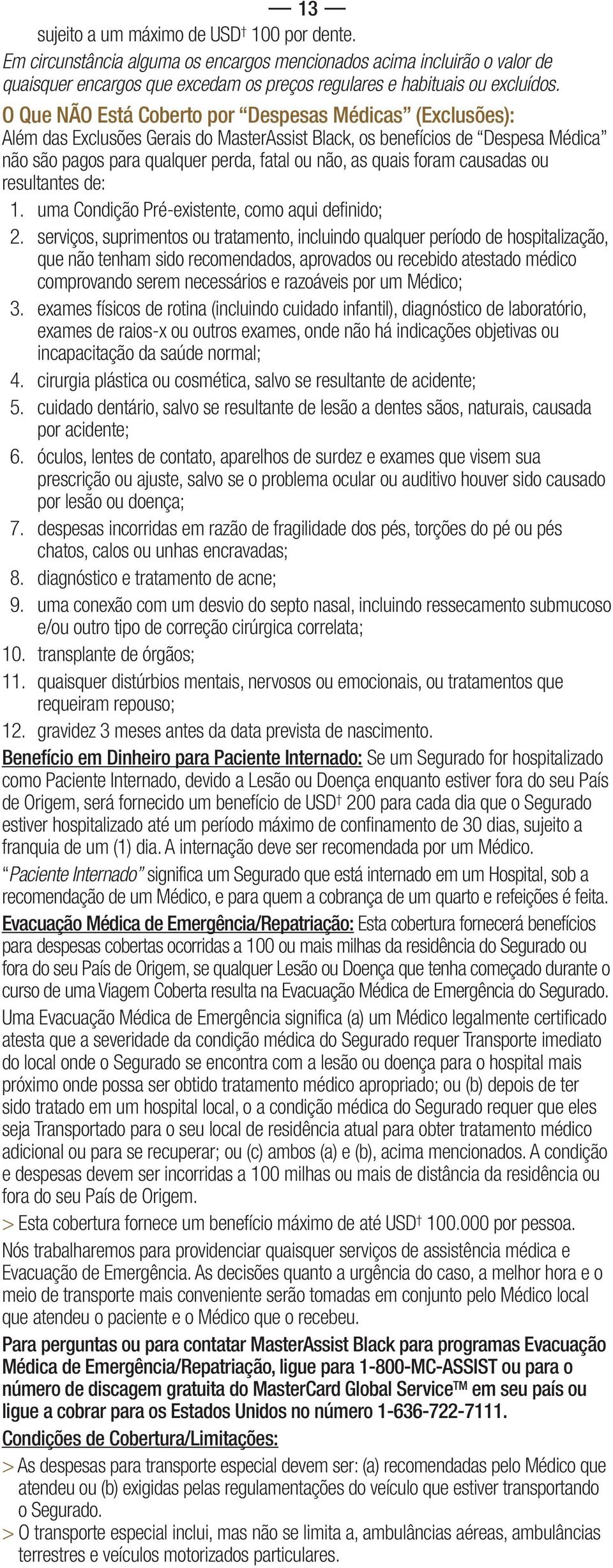 foram causadas ou resultantes de: 1. uma Condição Pré-existente, como aqui definido; 2.