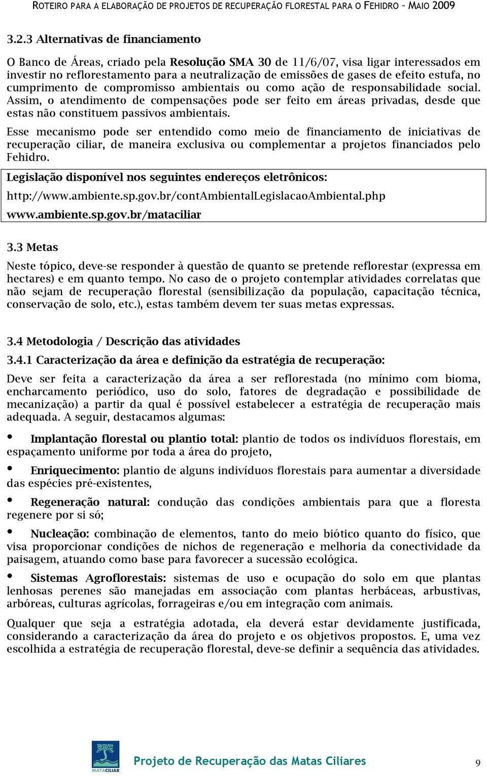 Assim, o atendimento de compensações pode ser feito em áreas privadas, desde que estas não constituem passivos ambientais.