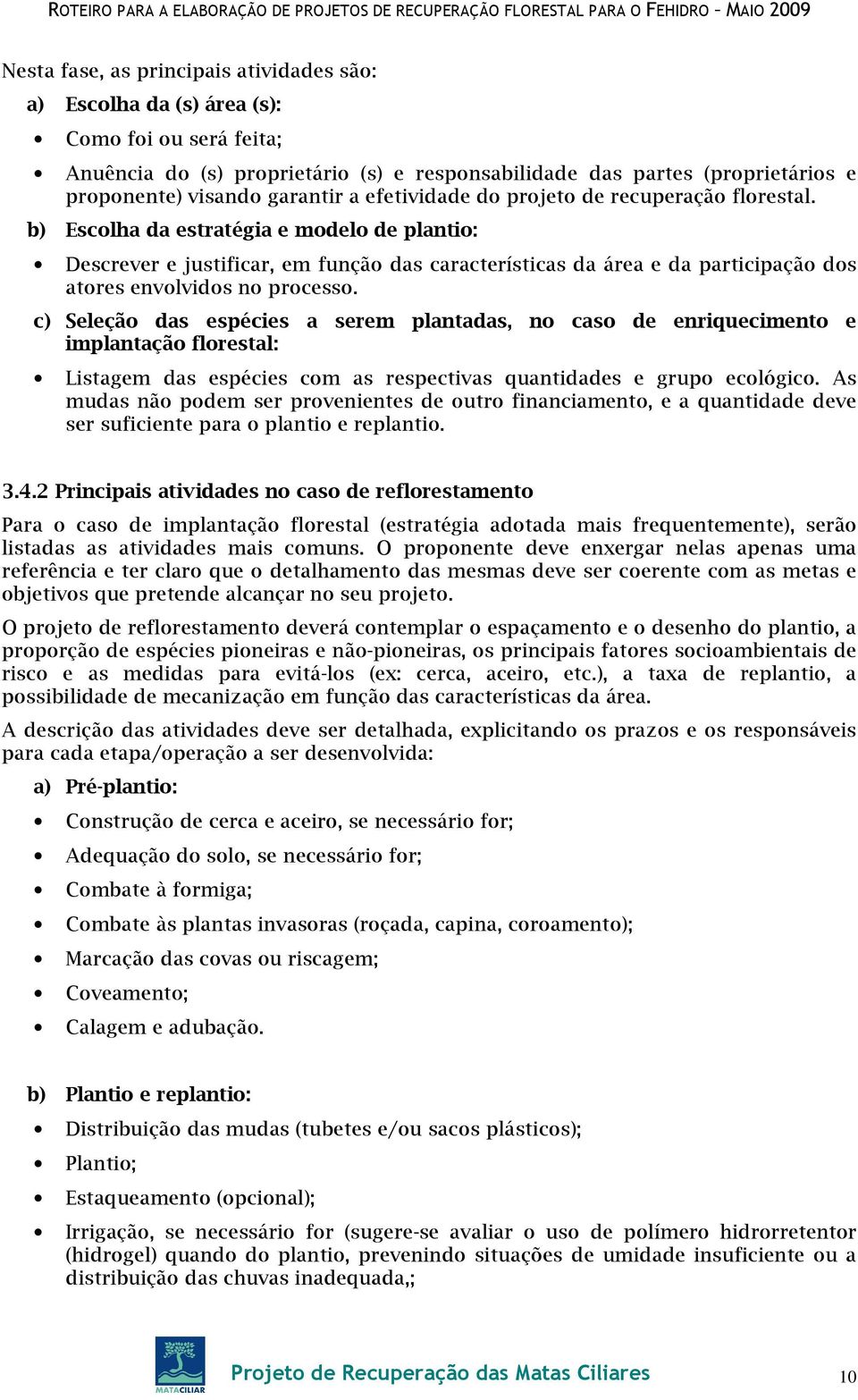 b) Escolha da estratégia e modelo de plantio: Descrever e justificar, em função das características da área e da participação dos atores envolvidos no processo.