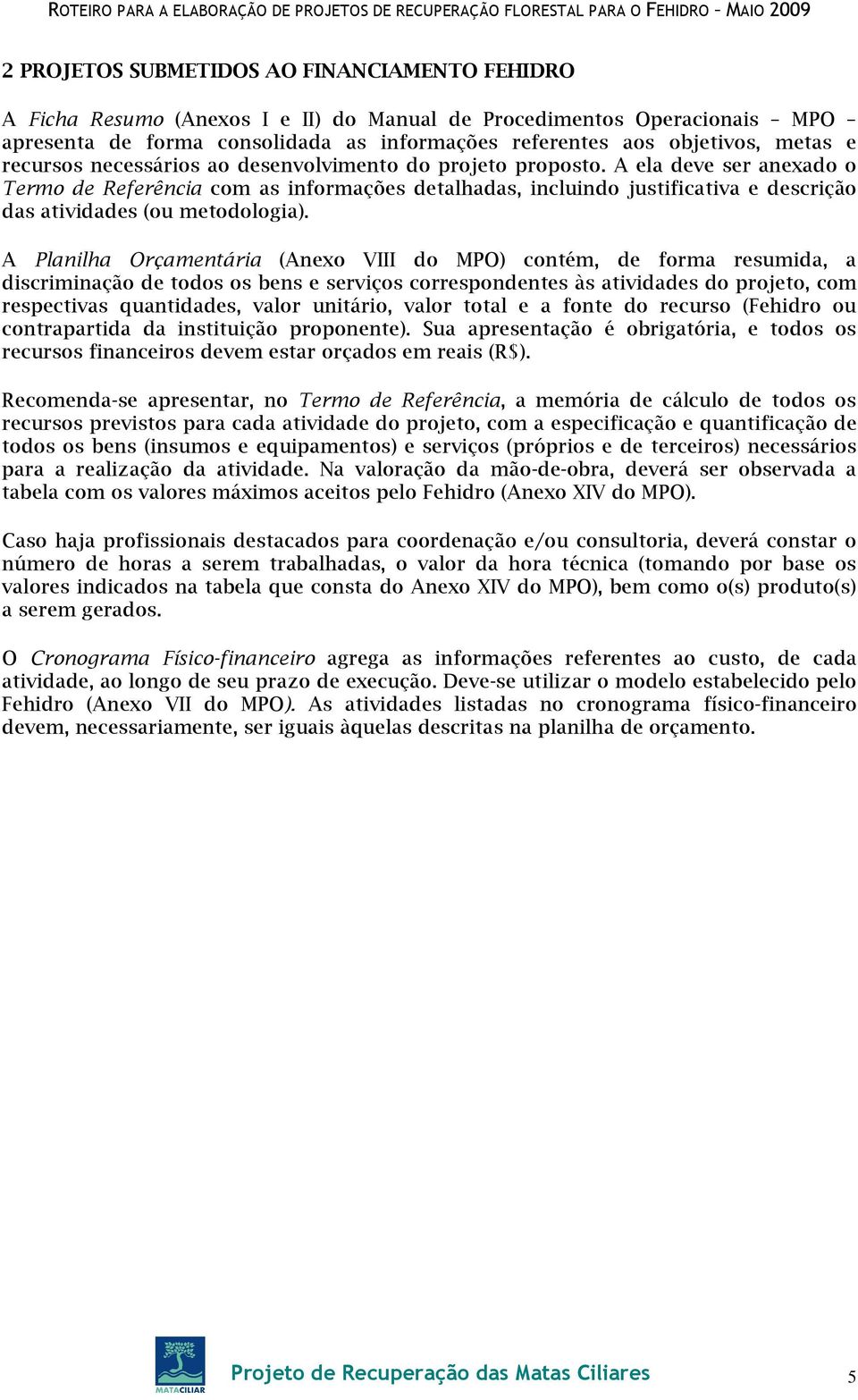 A ela deve ser anexado o Termo de Referência com as informações detalhadas, incluindo justificativa e descrição das atividades (ou metodologia).