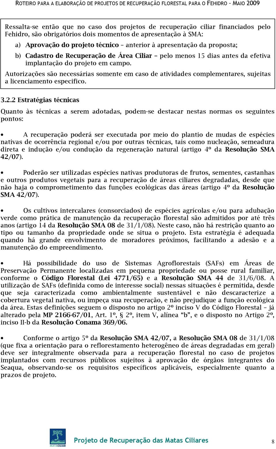 Autorizações são necessárias somente em caso de atividades complementares, sujeitas a licenciamento especifico. 3.2.