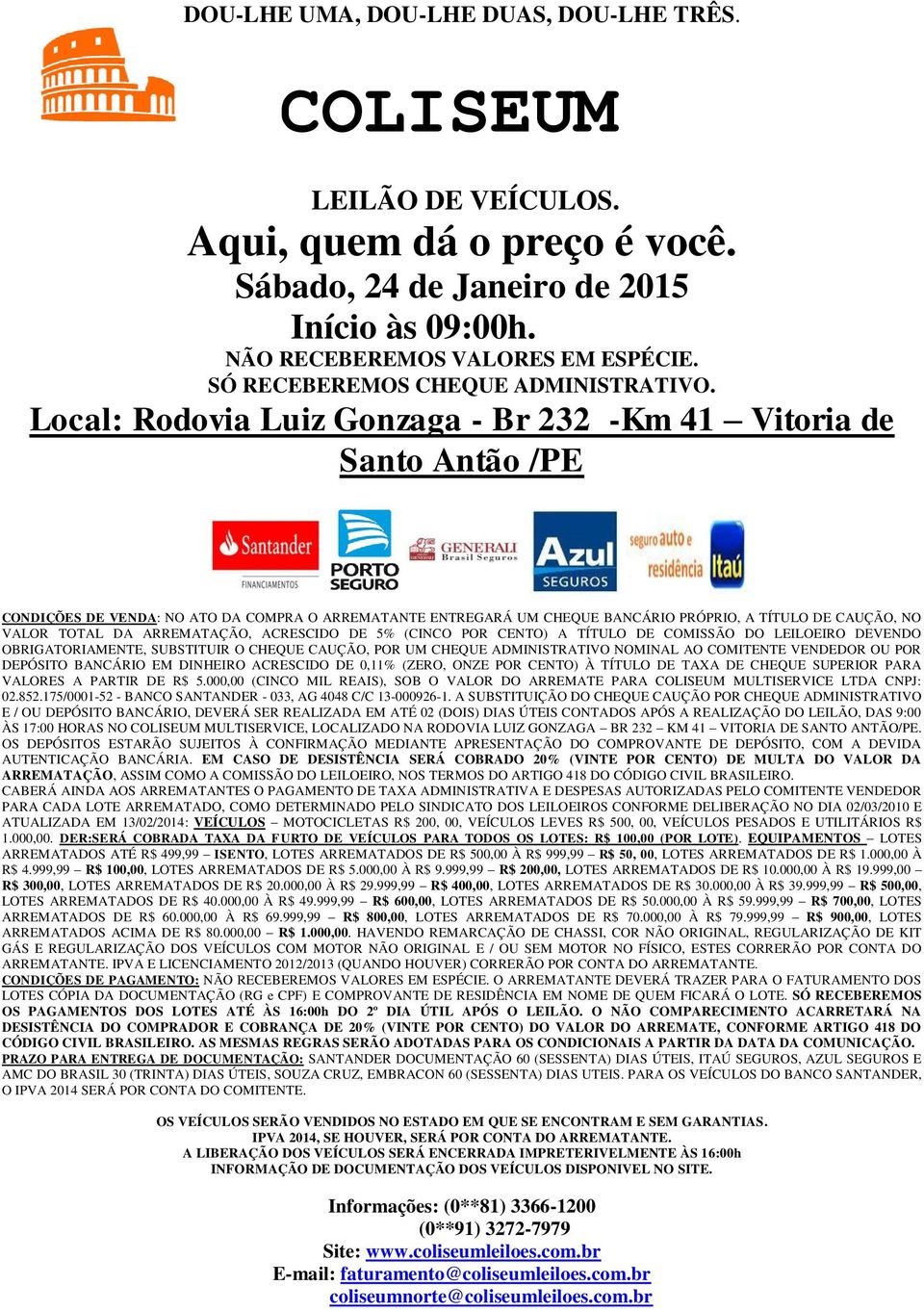 Local: Rodovia Luiz Gonzaga - Br 232 -Km 41 Vitoria de Santo Antão /PE CONDIÇÕES DE VENDA: NO ATO DA COMPRA O ARREMATANTE ENTREGARÁ UM CHEQUE BANCÁRIO PRÓPRIO, A TÍTULO DE CAUÇÃO, NO VALOR TOTAL DA