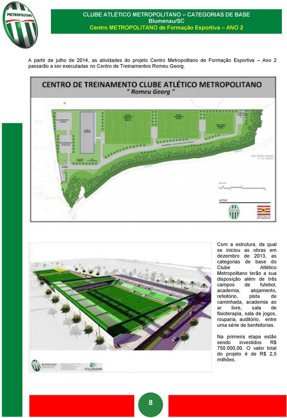 Com a estrutura, da qual se iniciou as obras em dezembro de 2013, as categorias de base do Clube Atlético Metropolitano terão a sua disposição além de