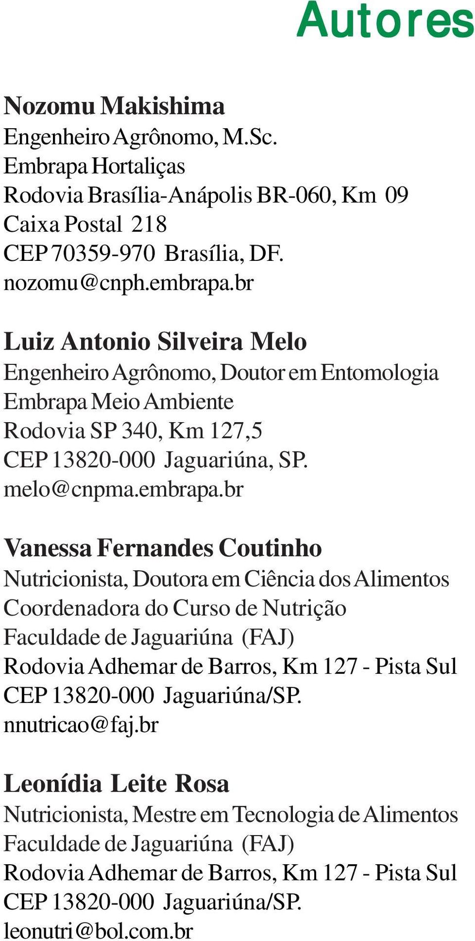 br Luiz Antonio Silveira Melo Engenheiro Agrônomo, Doutor em Entomologia Embrapa Meio Ambiente Rodovia SP 340, Km 127,5 CEP 13820-000 Jaguariúna, SP. melo@cnpma.