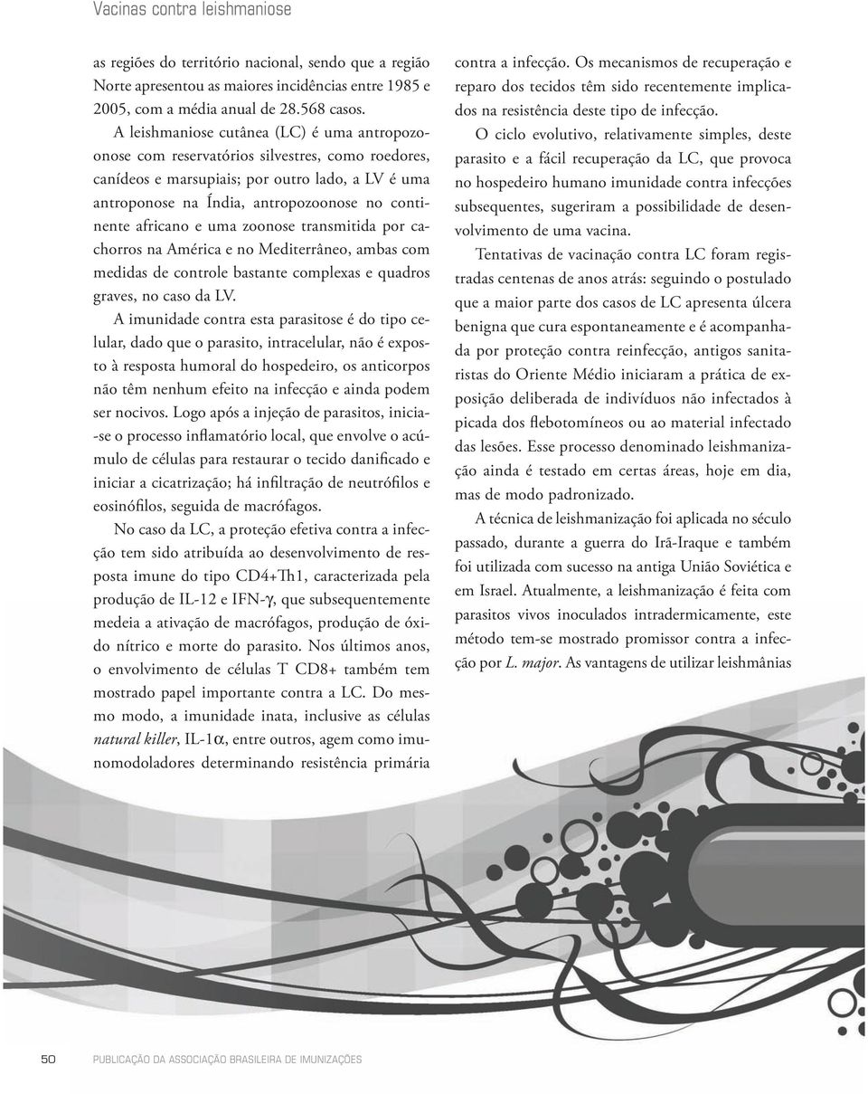 africano e uma zoonose transmitida por cachorros na América e no Mediterrâneo, ambas com medidas de controle bastante complexas e quadros graves, no caso da LV.