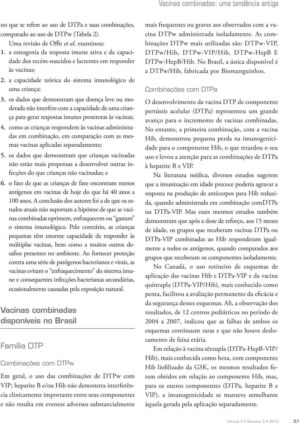 os dados que demonstram que doença leve ou moderada não interfere com a capacidade de uma criança para gerar respostas imunes protetoras às vacinas; 4.