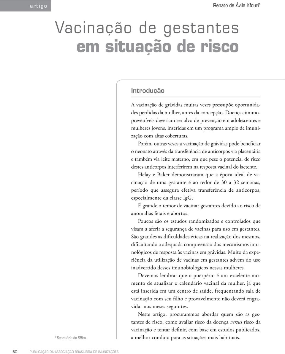 Doenças imunopreveníveis deveriam ser alvo de prevenção em adolescentes e mulheres jovens, inseridas em um programa amplo de imunização com altas coberturas.