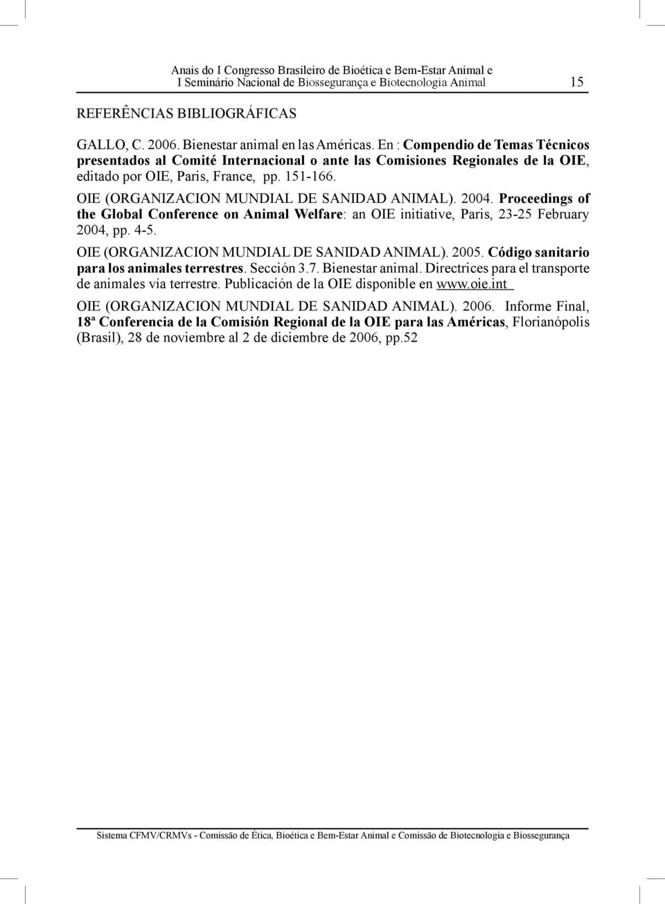 OIE (ORGANIZACION MUNDIAL DE SANIDAD ANIMAL). 2004. Proceedings of the Global Conference on Animal Welfare: an OIE initiative, Paris, 23-25 February 2004, pp. 4-5.