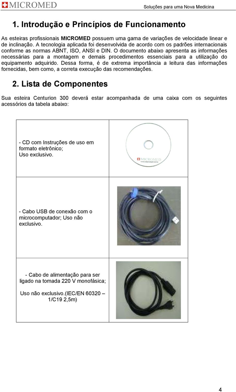 O documento abaixo apresenta as informações necessárias para a montagem e demais procedimentos essenciais para a utilização do equipamento adquirido.