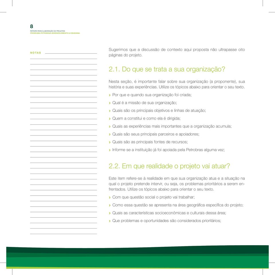 Por que e quando sua organização foi criada; Qual é a missão de sua organização; Quais são os principais objetivos e linhas de atuação; Quem a constitui e como ela é dirigida; Quais as experiências