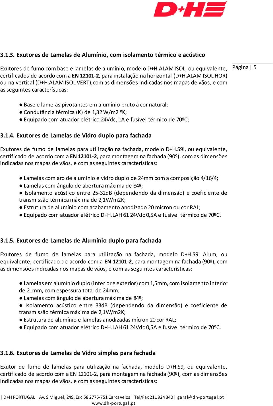 ALAM ISOL VERT),com as dimensões indicadas nos mapas de vãos, e com as seguintes características: Página 5 Base e lamelas pivotantes em alumínio bruto à cor natural; Condutância térmica (K) de 1,32