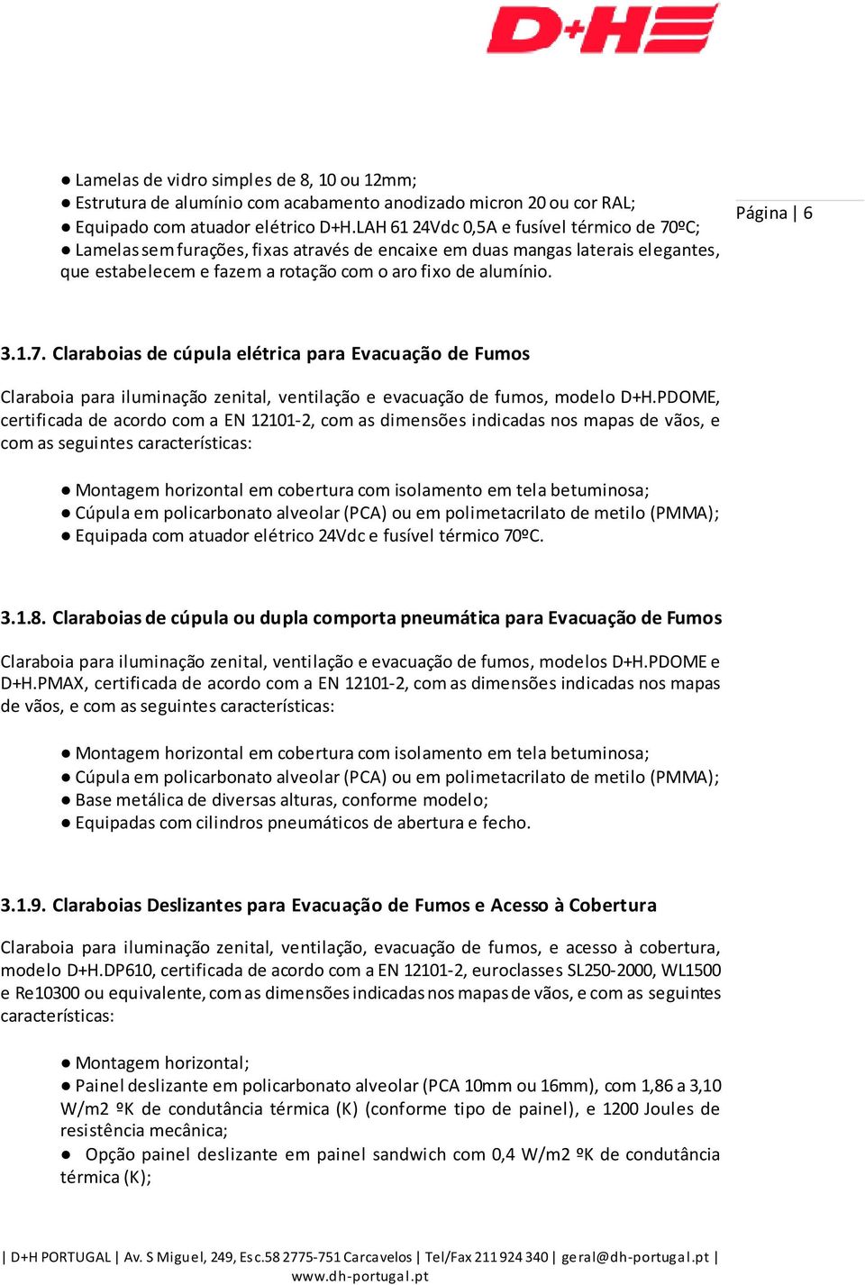 1.7. Claraboias de cúpula elétrica para Evacuação de Fumos Claraboia para iluminação zenital, ventilação e evacuação de fumos, modelo D+H.