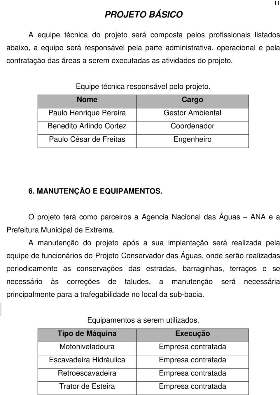 MANUTENÇÃO E EQUIPAMENTOS. O projeto terá como parceiros a Agencia Nacional das Águas ANA e a Prefeitura Municipal de Extrema.