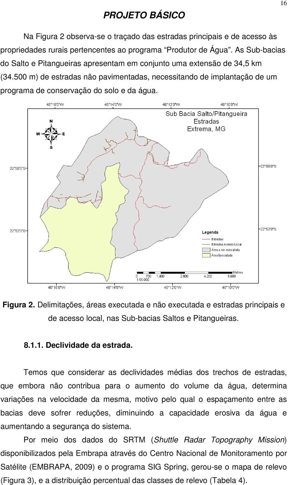 500 m) de estradas não pavimentadas, necessitando de implantação de um programa de conservação do solo e da água. Figura 2.