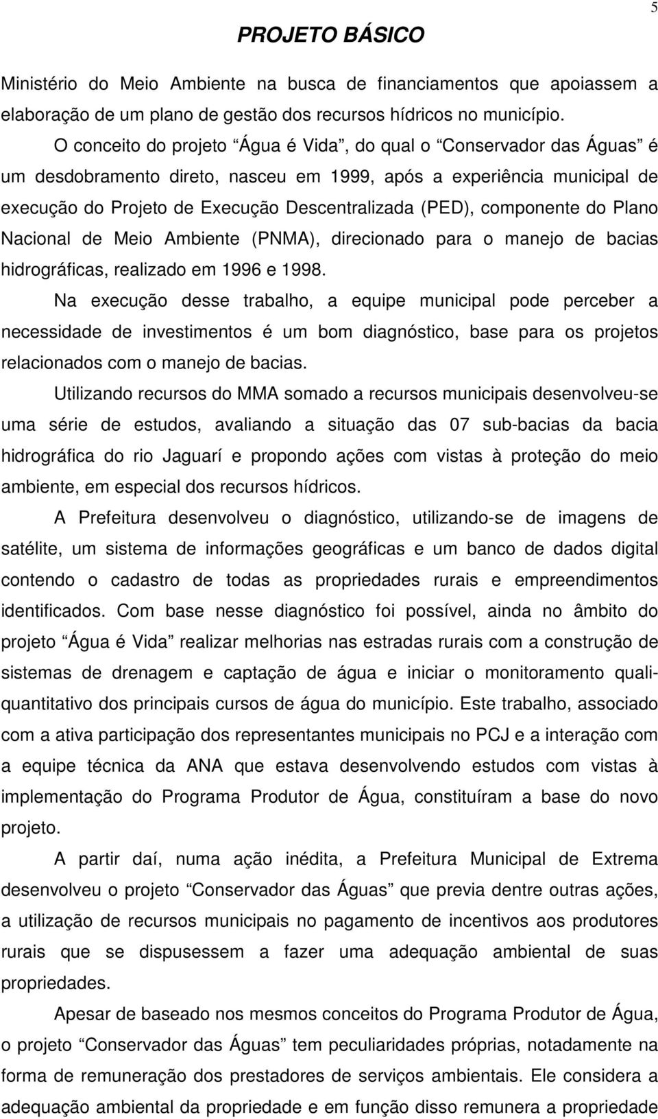 componente do Plano Nacional de Meio Ambiente (PNMA), direcionado para o manejo de bacias hidrográficas, realizado em 1996 e 1998.