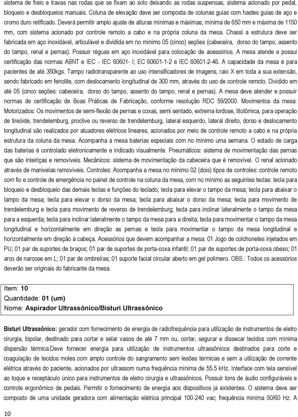 Deverá permitir amplo ajuste de alturas mínimas e máximas; mínima de 650 mm e máxima de 1150 mm, com sistema acionado por controle remoto a cabo e na própria coluna da mesa.