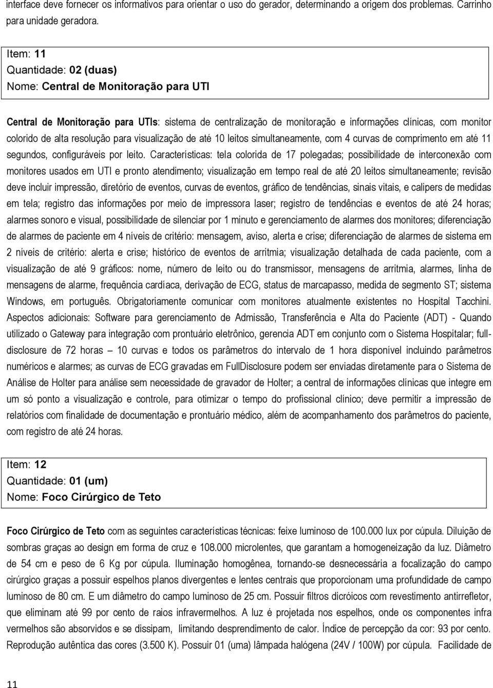 resolução para visualização de até 10 leitos simultaneamente, com 4 curvas de comprimento em até 11 segundos, configuráveis por leito.