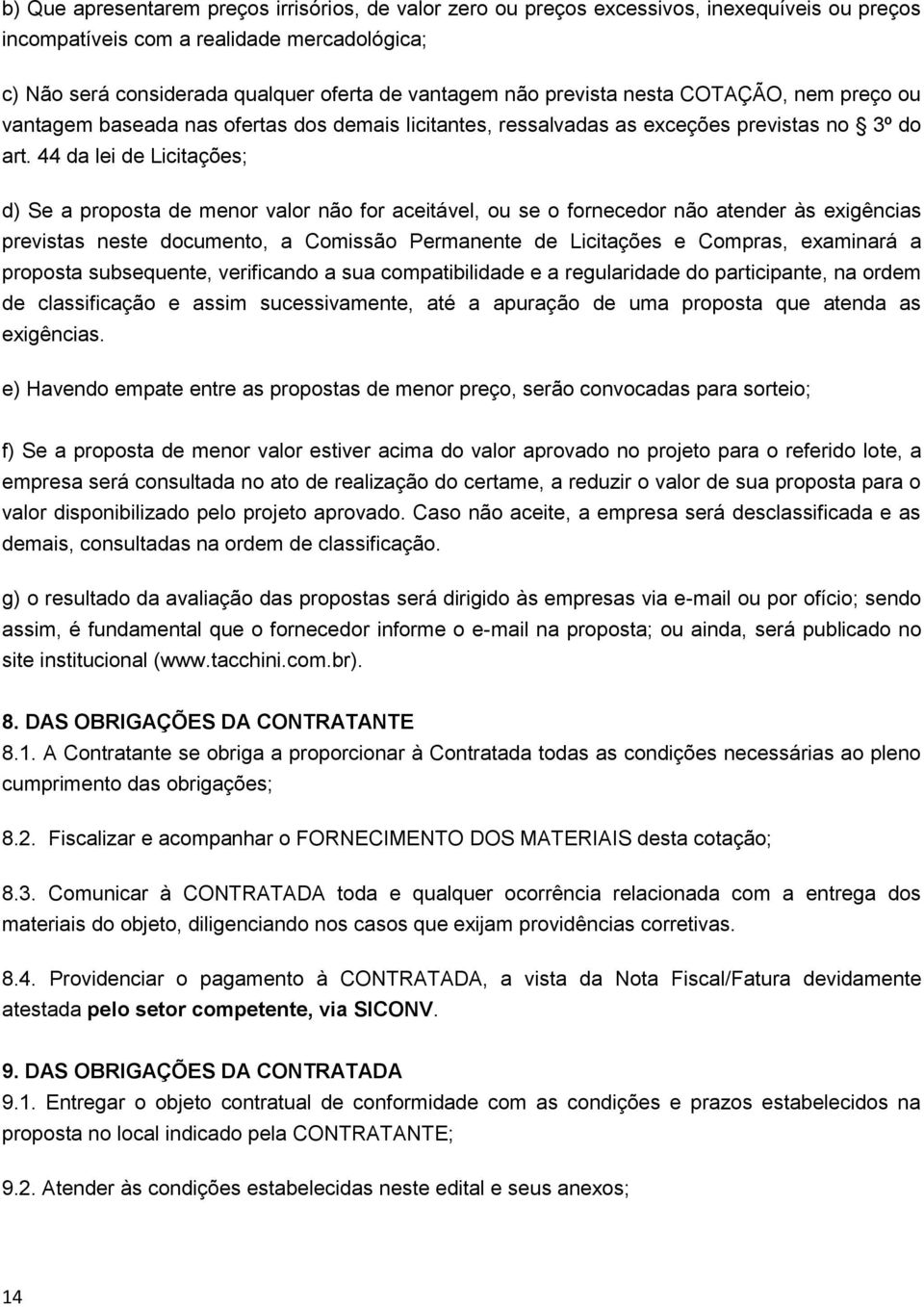 44 da lei de Licitações; d) Se a proposta de menor valor não for aceitável, ou se o fornecedor não atender às exigências previstas neste documento, a Comissão Permanente de Licitações e Compras,