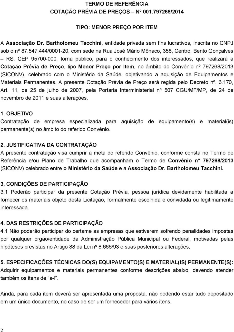 Menor Preço por Item, no âmbito do Convênio nº 797268/2013 (SICONV), celebrado com o Ministério da Saúde, objetivando a aquisição de Equipamentos e Materiais Permanentes.