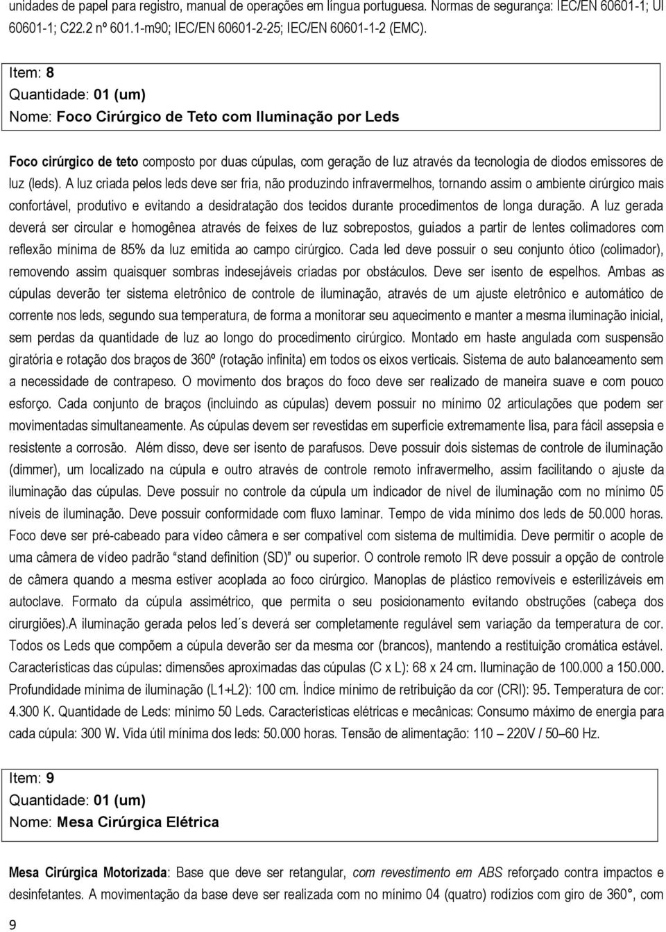 A luz criada pelos leds deve ser fria, não produzindo infravermelhos, tornando assim o ambiente cirúrgico mais confortável, produtivo e evitando a desidratação dos tecidos durante procedimentos de