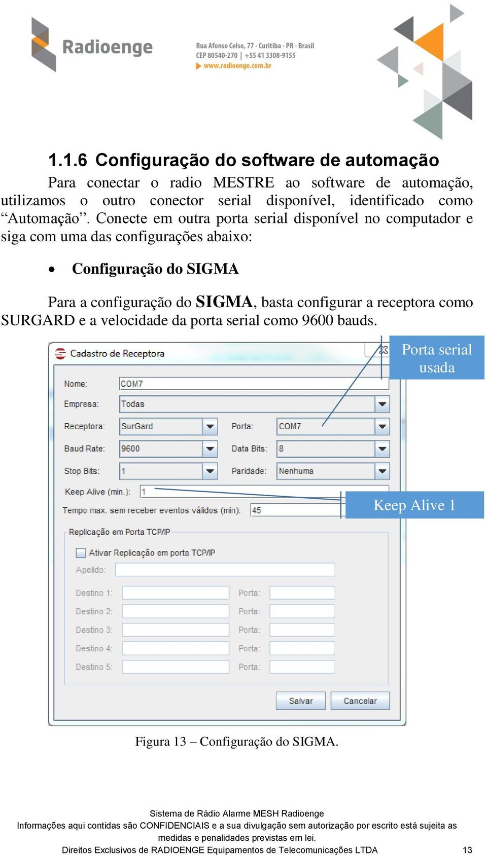 Conecte em outra porta serial disponível no computador e siga com uma das configurações abaixo: Configuração do SIGMA Para a configuração