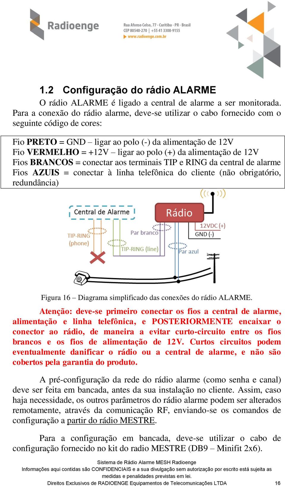 alimentação de 12V Fios BRANCOS = conectar aos terminais TIP e RING da central de alarme Fios AZUIS = conectar à linha telefônica do cliente (não obrigatório, redundância) Figura 16 Diagrama