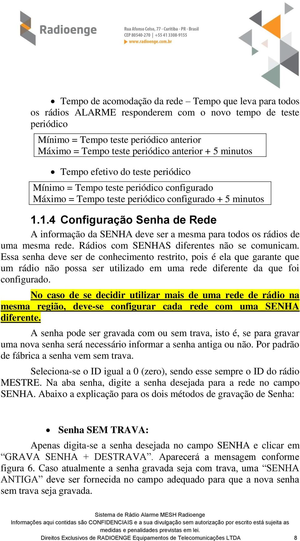 1.4 Configuração Senha de Rede A informação da SENHA deve ser a mesma para todos os rádios de uma mesma rede. Rádios com SENHAS diferentes não se comunicam.