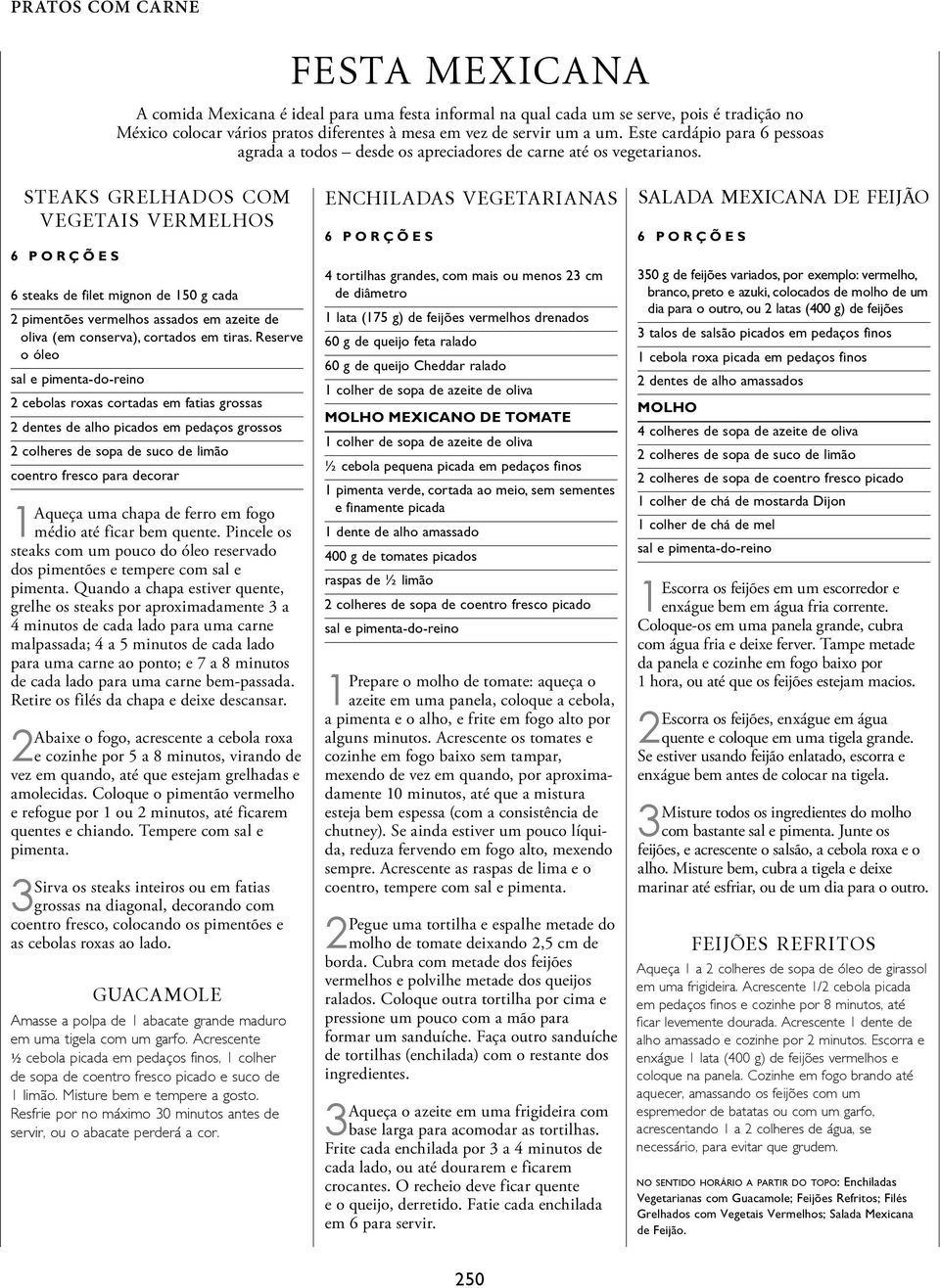 steaks grelhados com vegetais vermelhos 6 steaks de filet mignon de 150 g cada 2 pimentões vermelhos assados em azeite de oliva (em conserva), cortados em tiras.