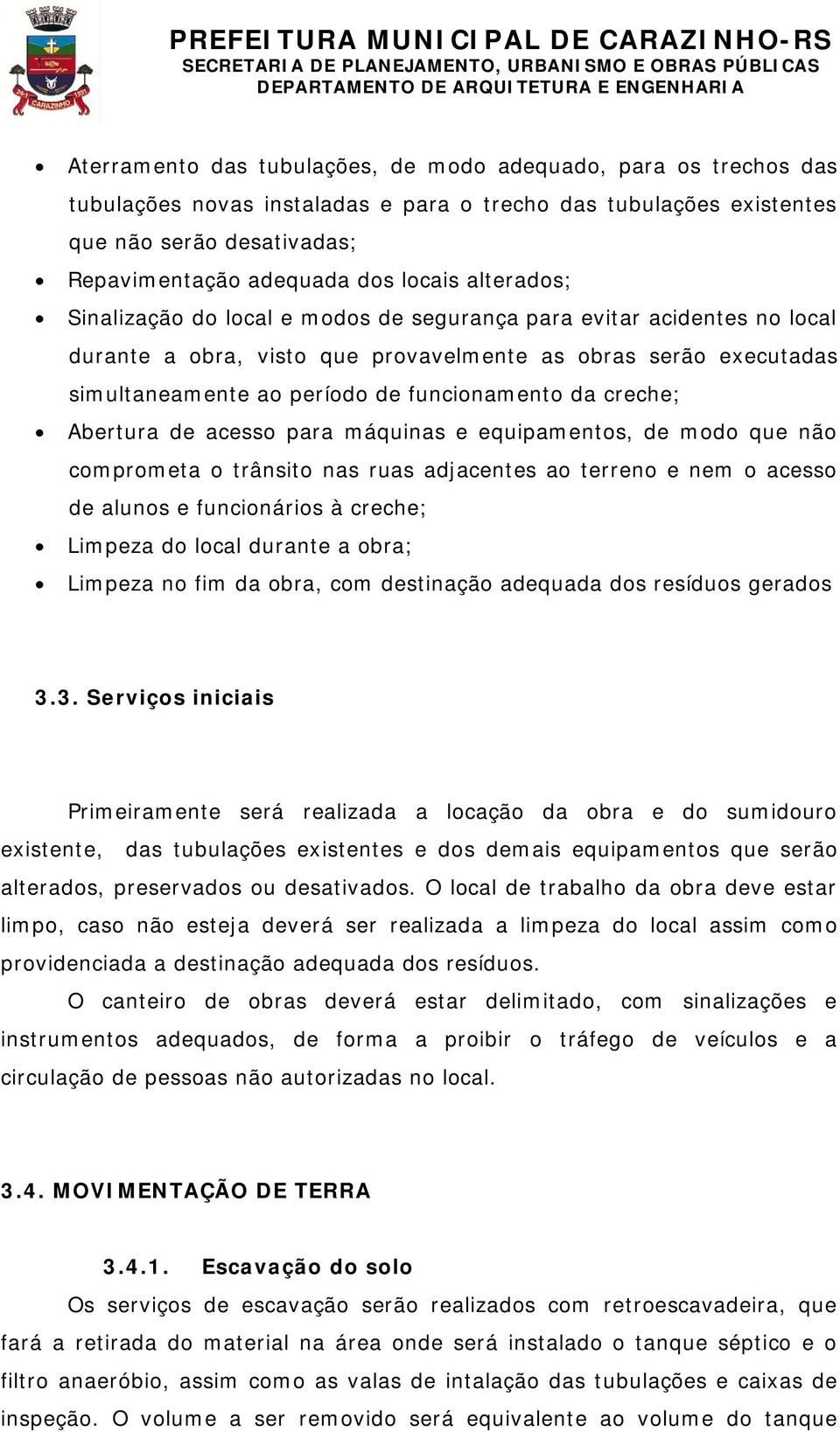 creche; Abertura de acesso para máquinas e equipamentos, de modo que não comprometa o trânsito nas ruas adjacentes ao terreno e nem o acesso de alunos e funcionários à creche; Limpeza do local