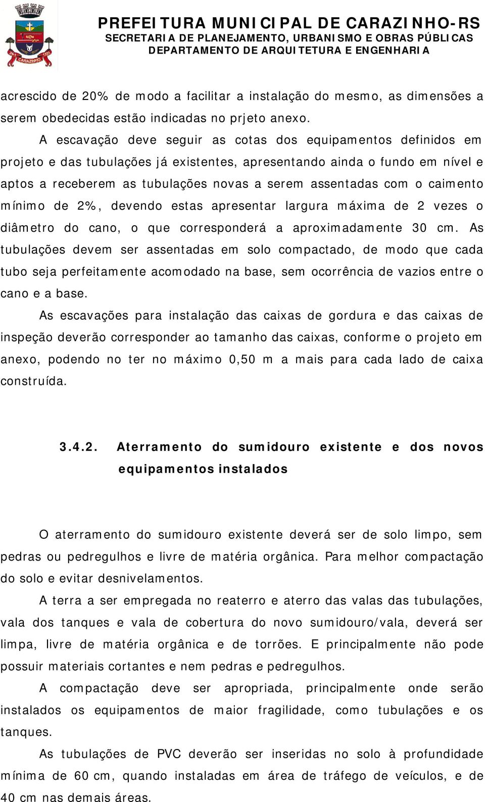 com o caimento mínimo de 2%, devendo estas apresentar largura máxima de 2 vezes o diâmetro do cano, o que corresponderá a aproximadamente 30 cm.