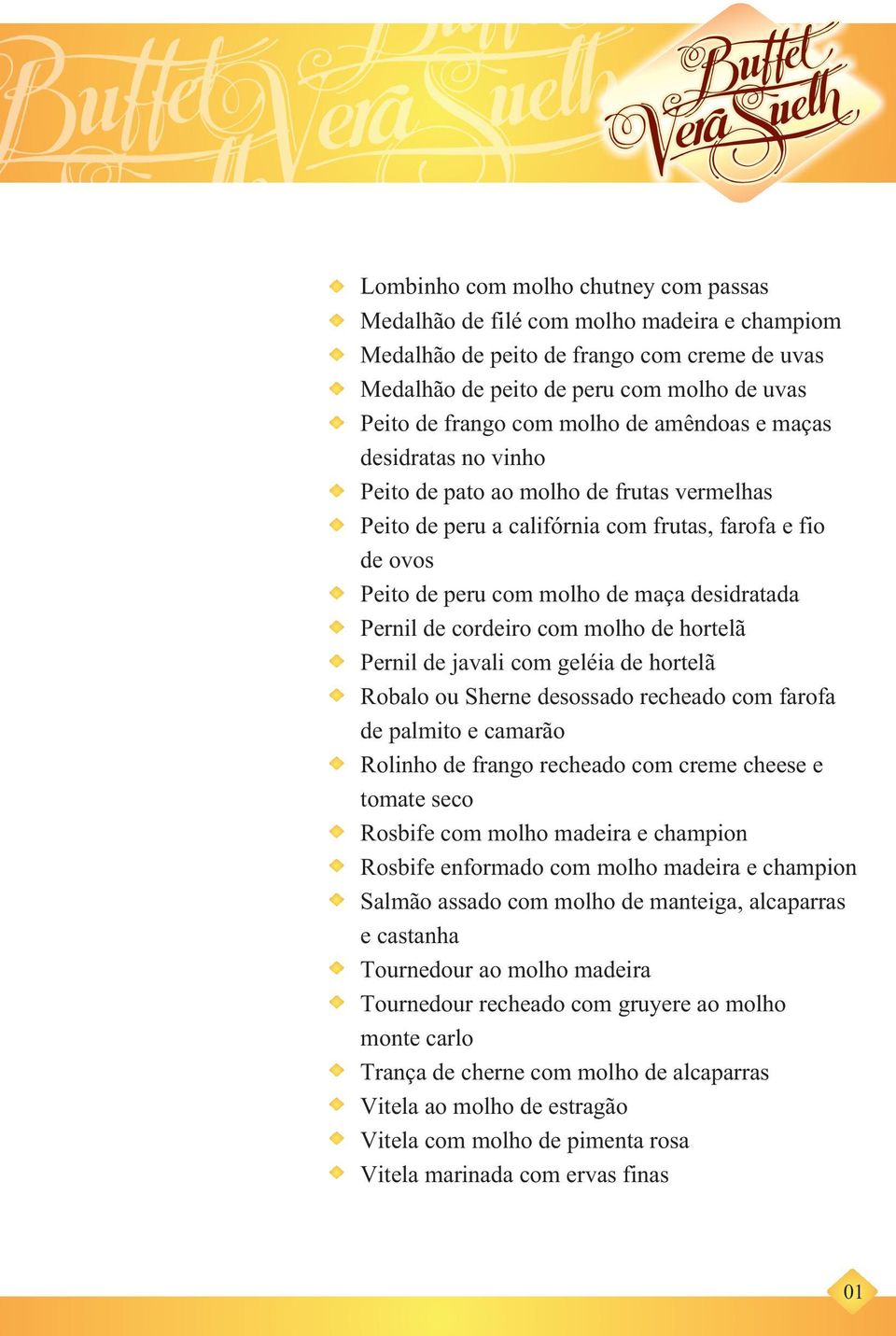 cordeiro com molho de hortelã Pernil de javali com geléia de hortelã Robalo ou Sherne desossado recheado com farofa de palmito e camarão Rolinho de frango recheado com creme cheese e tomate seco