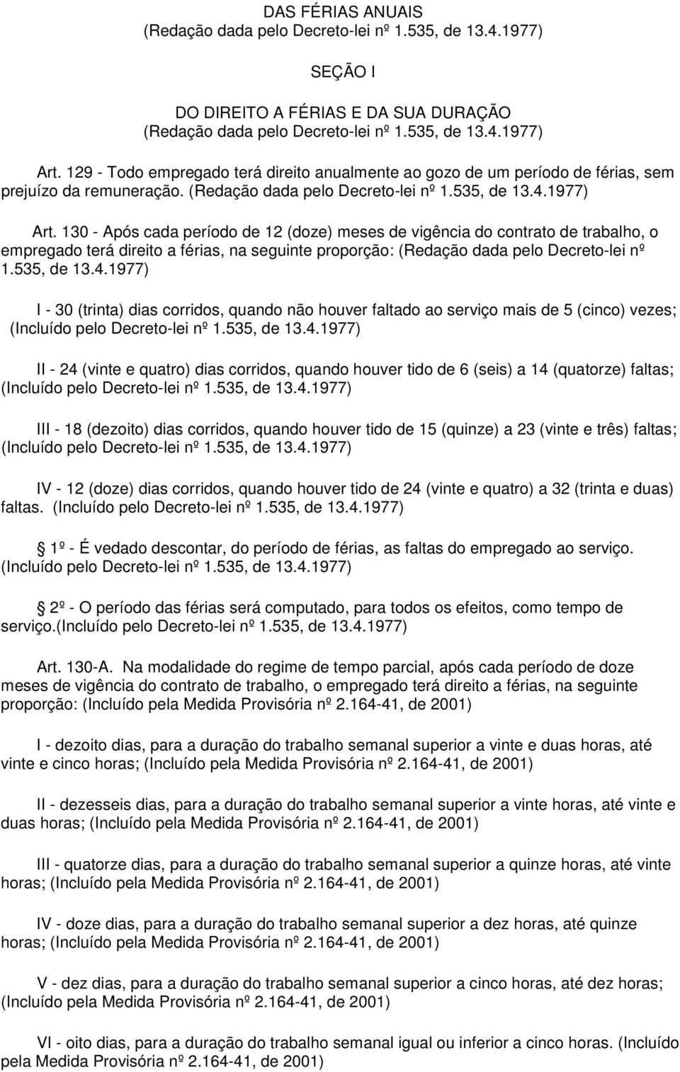 130 - Após cada período de 12 (doze) meses de vigência do contrato de trabalho, o empregado terá direito a férias, na seguinte proporção: (Redação dada pelo Decreto-lei nº 1.535, de 13.4.