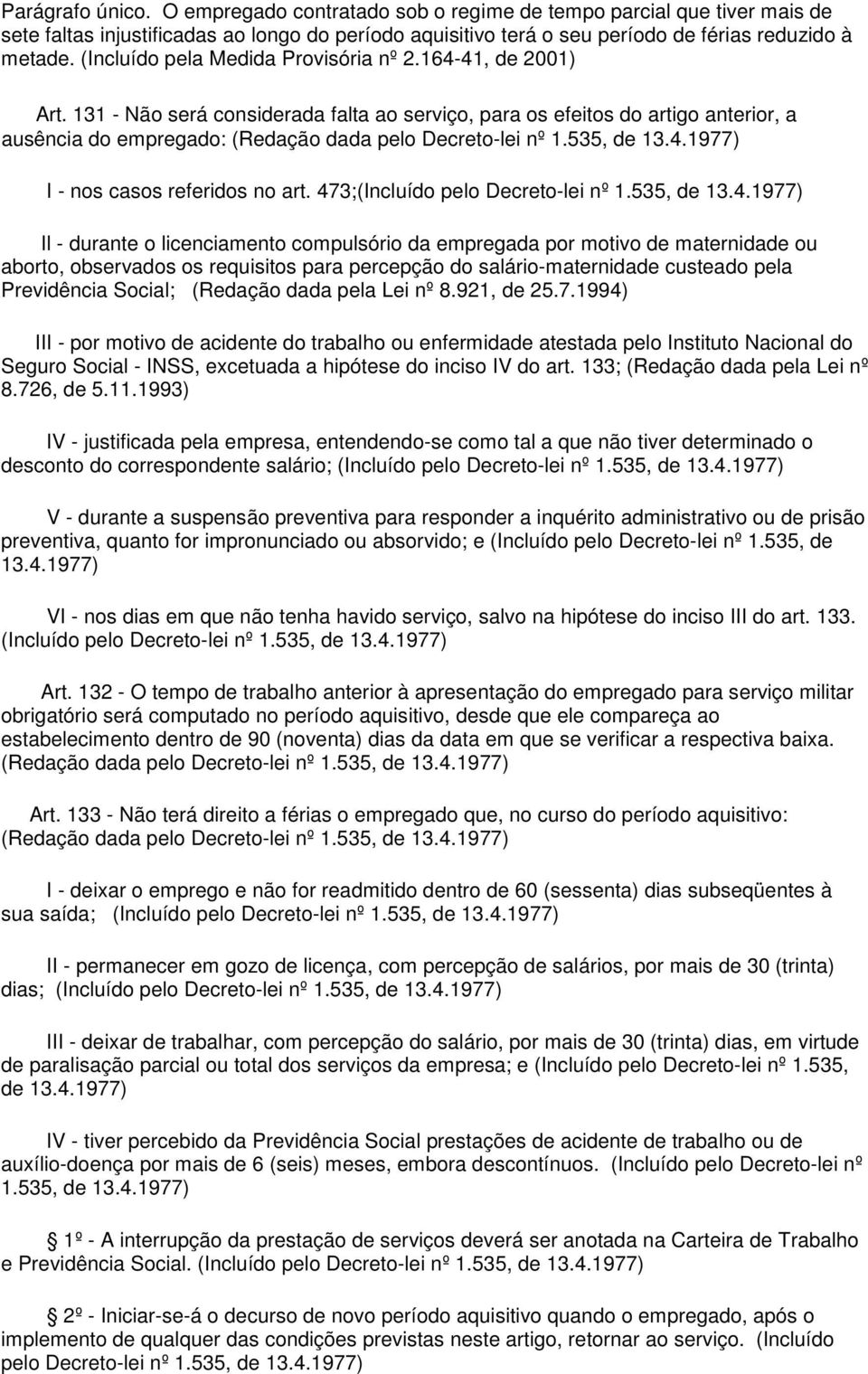 131 - Não será considerada falta ao serviço, para os efeitos do artigo anterior, a ausência do empregado: (Redação dada pelo Decreto-lei nº 1.535, de 13.4.1977) I - nos casos referidos no art.