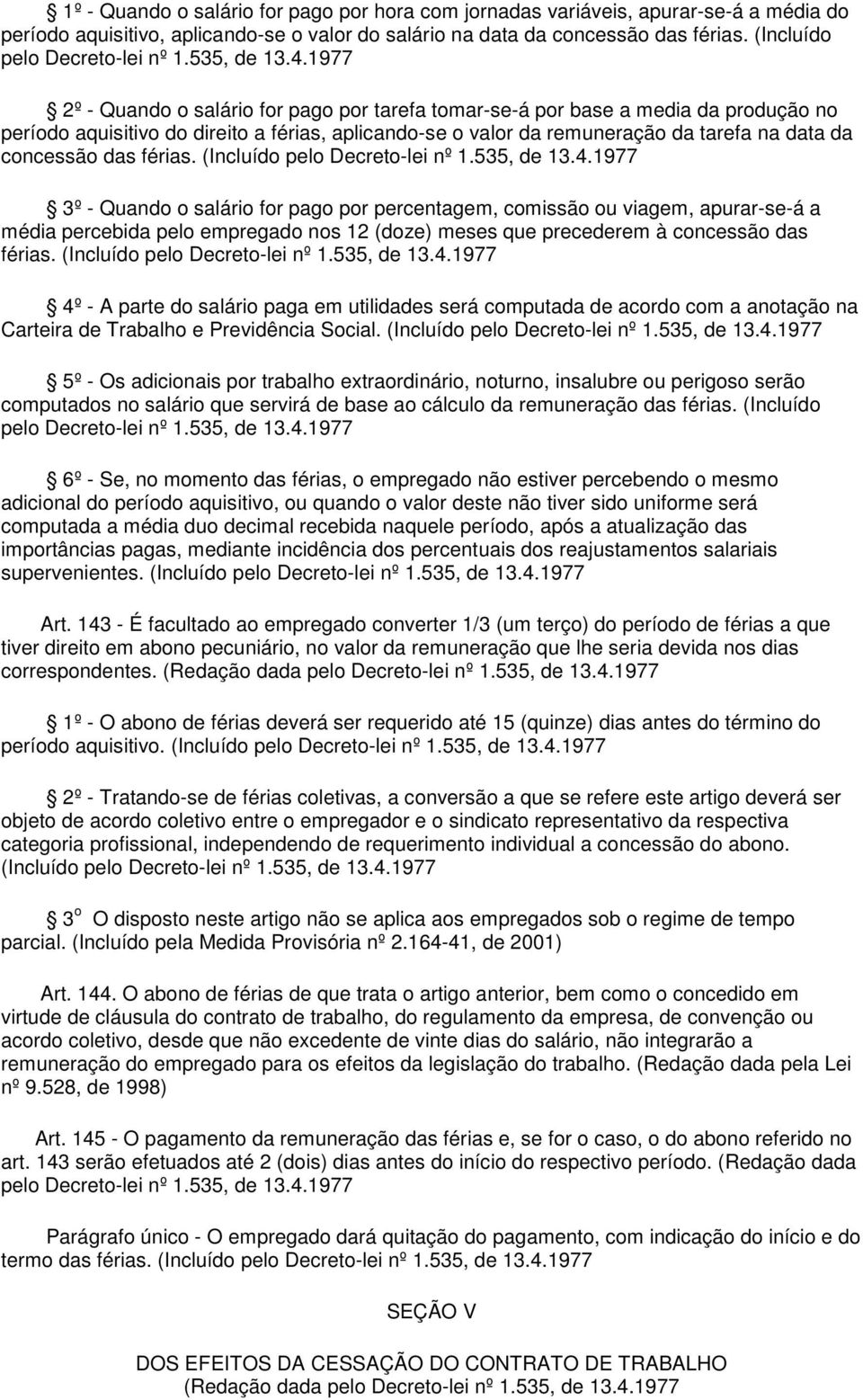 1977 2º - Quando o salário for pago por tarefa tomar-se-á por base a media da produção no período aquisitivo do direito a férias, aplicando-se o valor da remuneração da tarefa na data da concessão