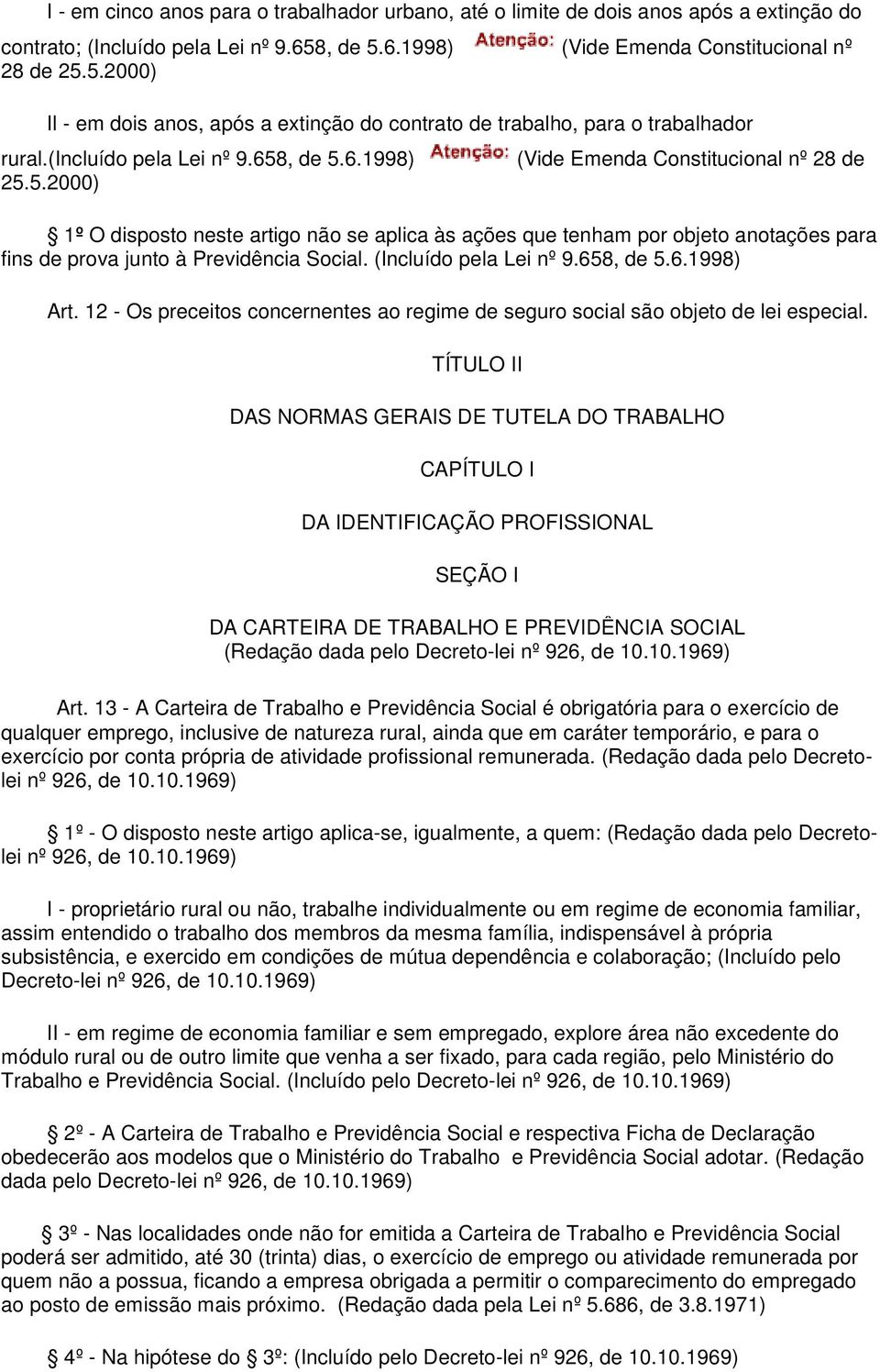 (Incluído pela Lei nº 9.658, de 5.6.1998) Art. 12 - Os preceitos concernentes ao regime de seguro social são objeto de lei especial.