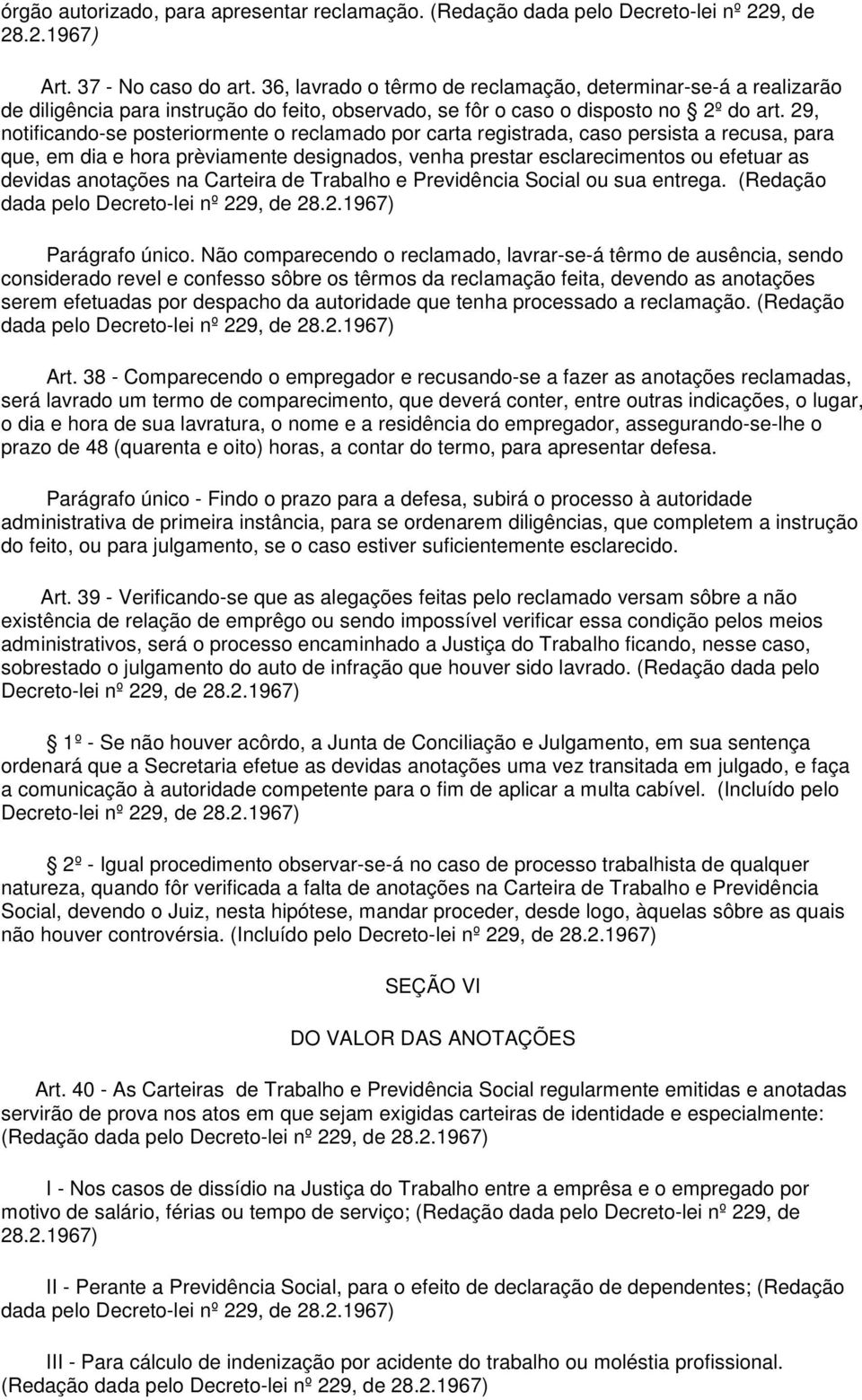 29, notificando-se posteriormente o reclamado por carta registrada, caso persista a recusa, para que, em dia e hora prèviamente designados, venha prestar esclarecimentos ou efetuar as devidas