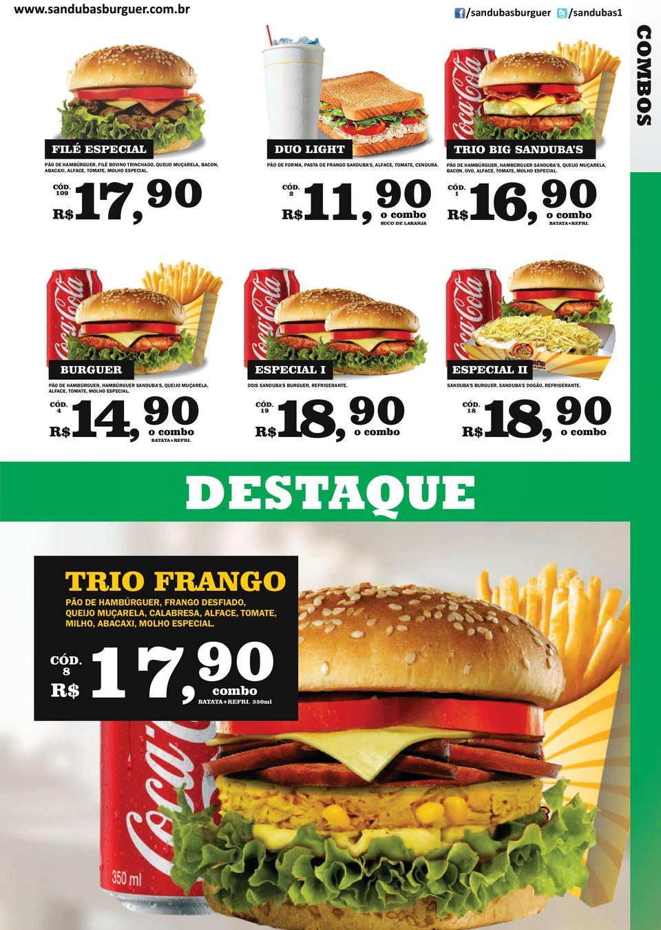 14,90 4 TRIO BIG SANDUBA S PÃO DE FORMA, PASTA DE FRANGO SANDUBA S, ALFACE, TOMATE, CENOURA. o combo BATATA+REFRI. 16,90 1 o combo BATATA+REFRI. ESPECIAL II DOIS SANDUBA S BURGUER, REFRIGERANTE.