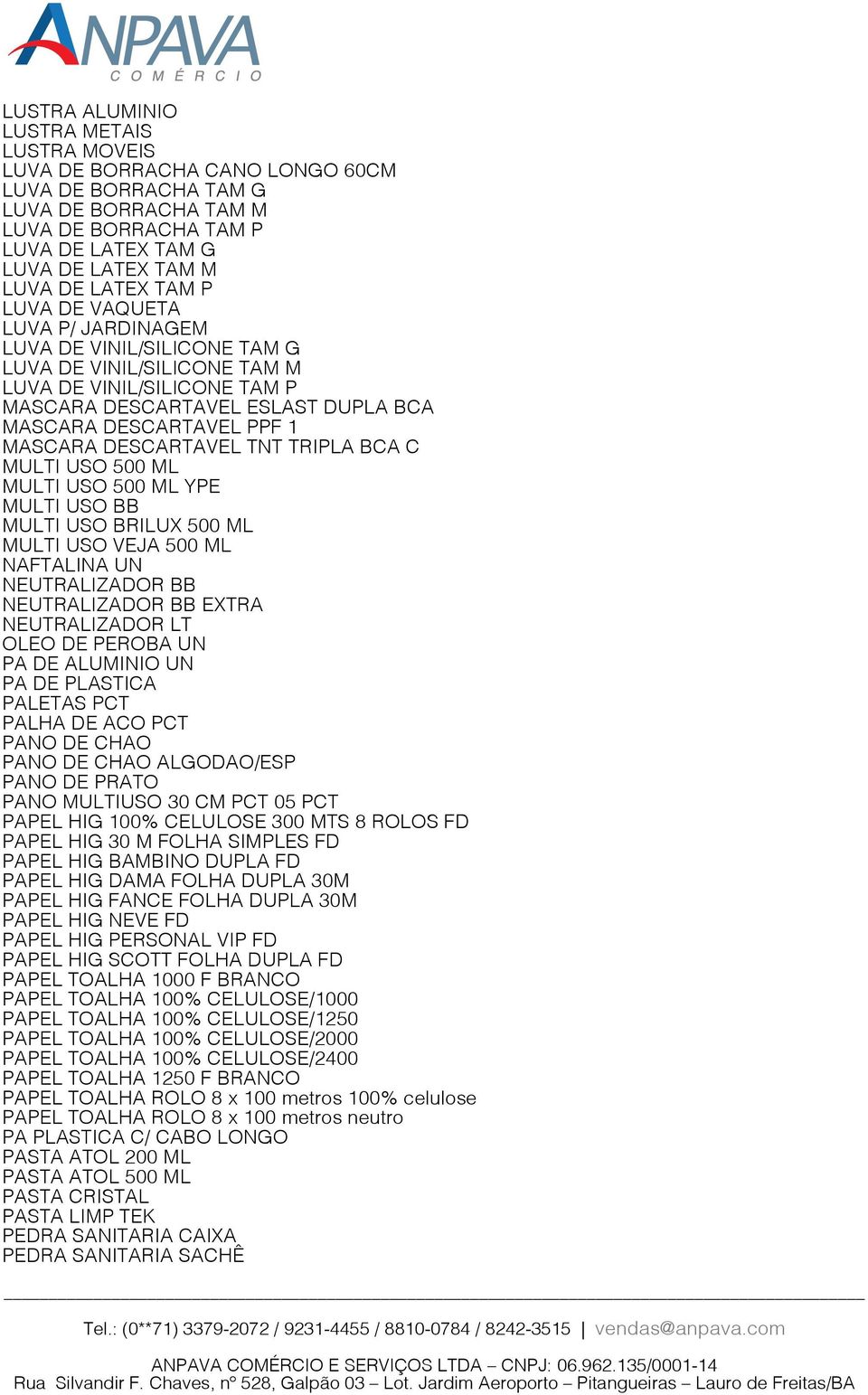 DESCARTAVEL TNT TRIPLA BCA C MULTI USO 500 ML MULTI USO 500 ML YPE MULTI USO BB MULTI USO BRILUX 500 ML MULTI USO VEJA 500 ML NAFTALINA UN NEUTRALIZADOR BB NEUTRALIZADOR BB EXTRA NEUTRALIZADOR LT