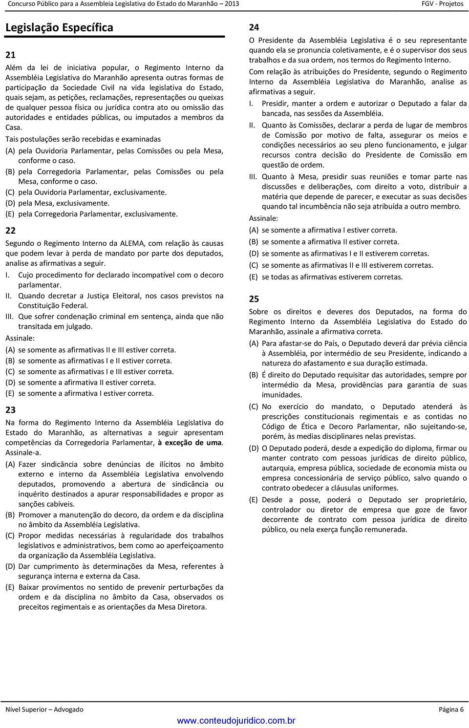 Tais postulações serão recebidas e examinadas (A) pela Ouvidoria Parlamentar, pelas Comissões ou pela Mesa, conforme o caso.