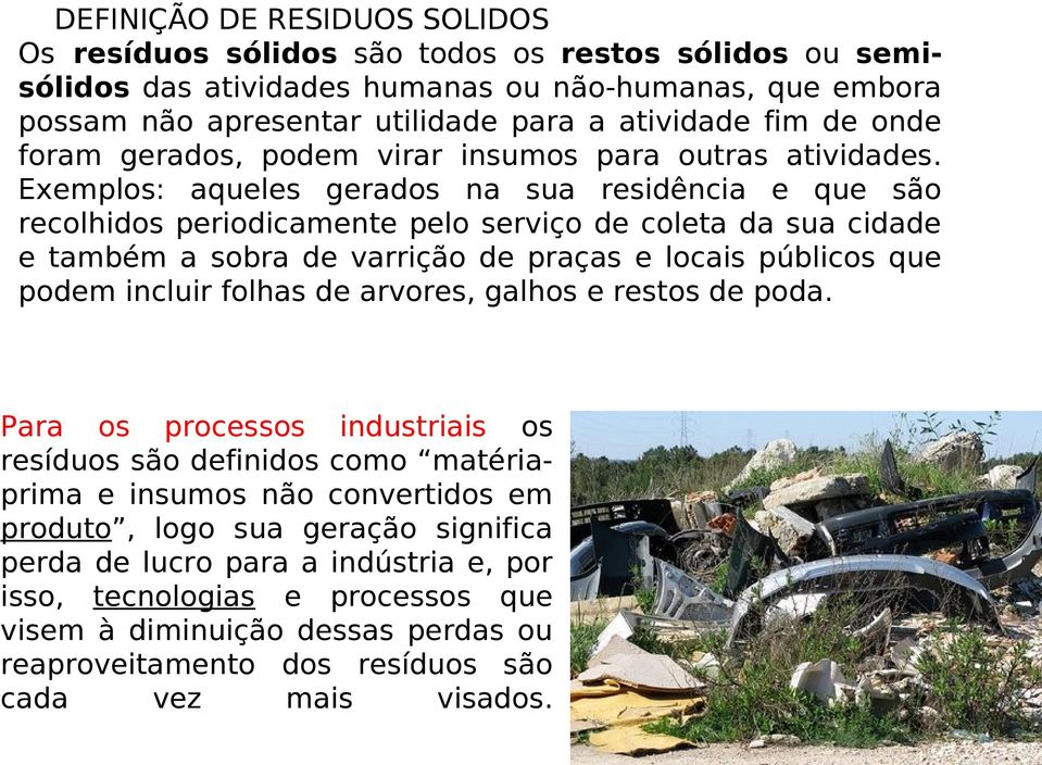 Exemplos: aqueles gerados na sua residência e que são recolhidos periodicamente pelo serviço de coleta da sua cidade e também a sobra de varrição de praças e locais públicos que podem incluir folhas