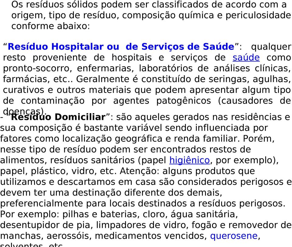 . Geralmente é constituído de seringas, agulhas, curativos e outros materiais que podem apresentar algum tipo de contaminação por agentes patogênicos (causadores de doenças).