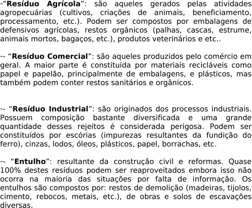 - Resíduo Agrícola : são aqueles gerados pelas atividades agropecuárias (cultivos, criações de animais, beneficiamento, processamento, etc.).