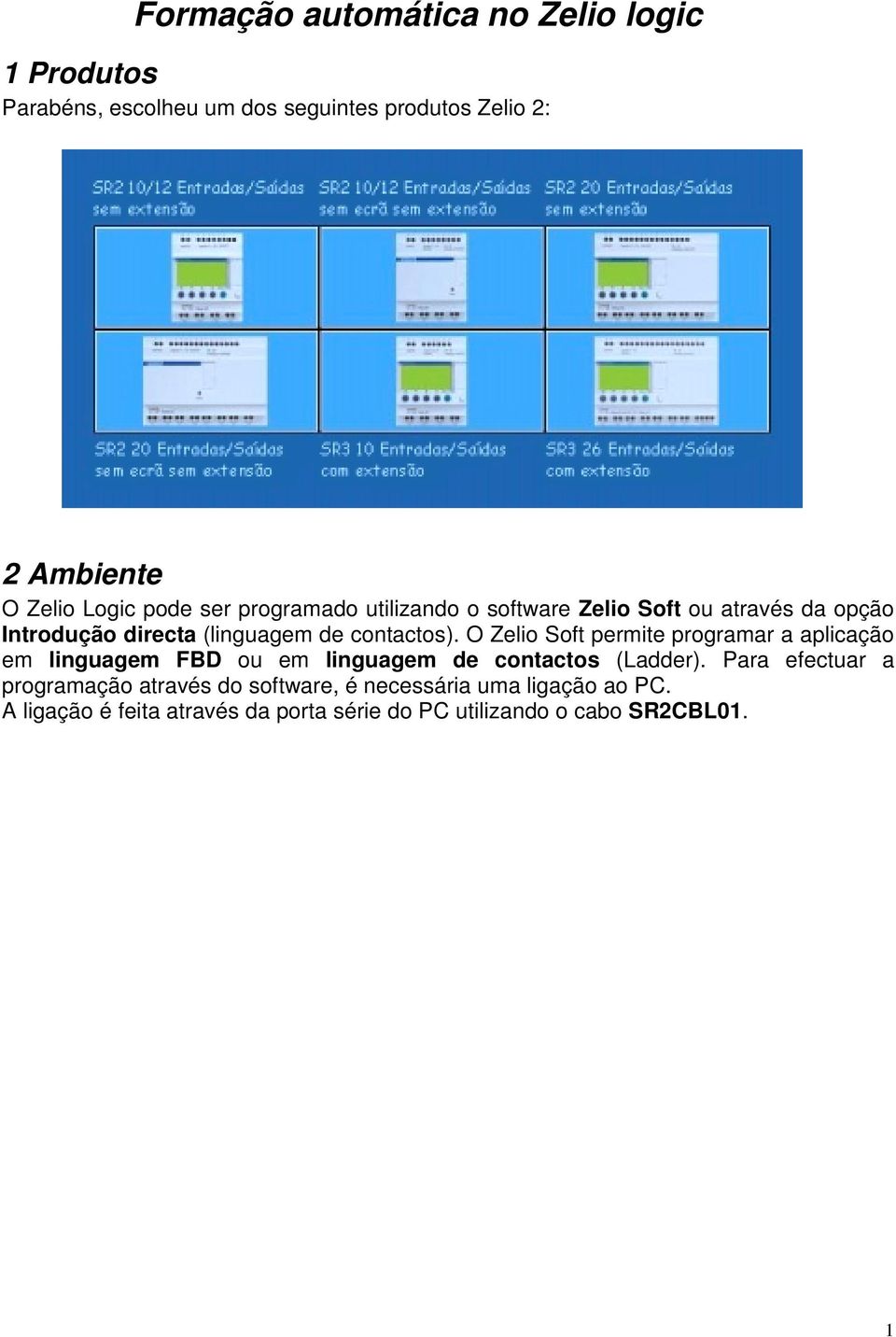 O Zelio Soft permite programar a aplicação em linguagem FBD ou em linguagem de contactos (Ladder).