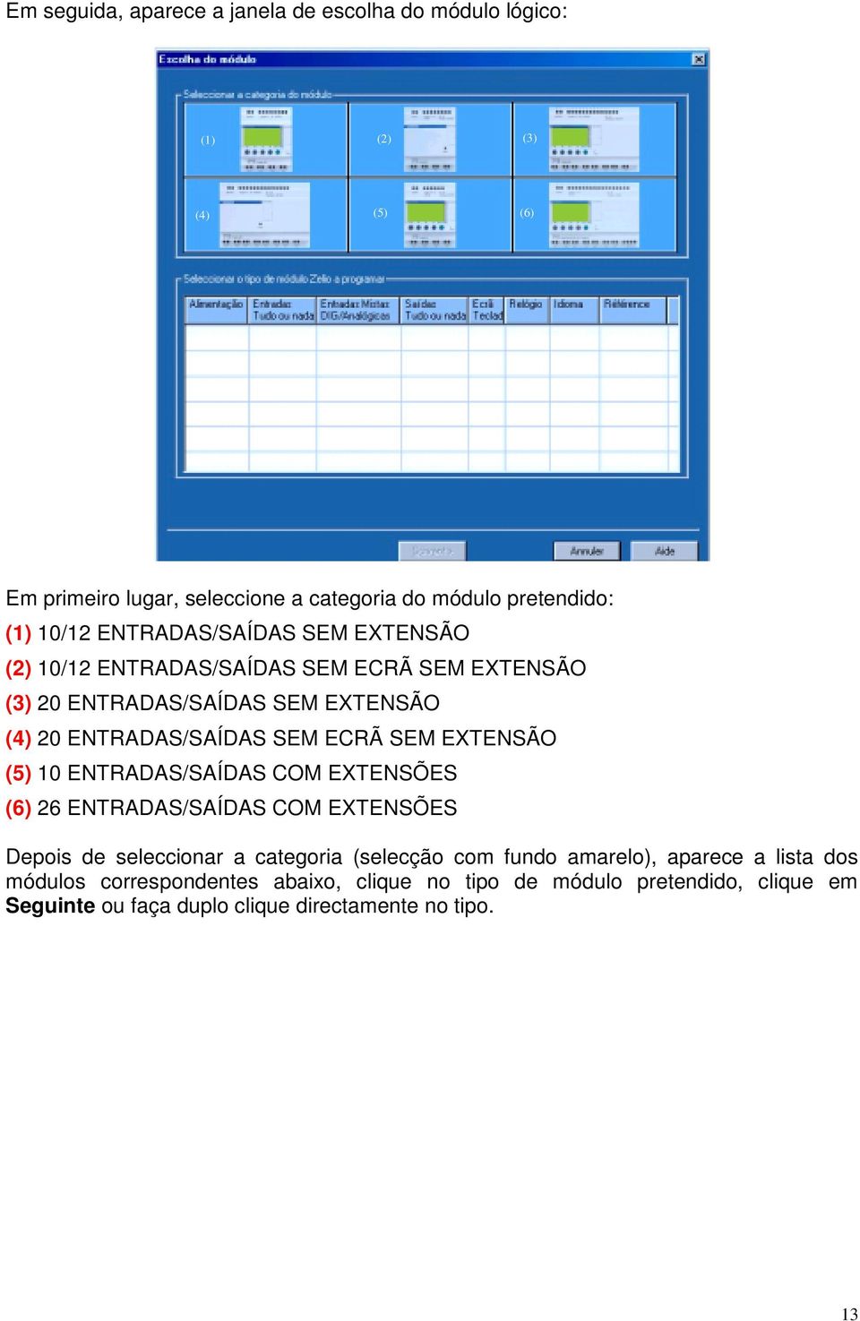 SEM EXTENSÃO (5) 10 ENTRADAS/SAÍDAS COM EXTENSÕES (6) 26 ENTRADAS/SAÍDAS COM EXTENSÕES Depois de seleccionar a categoria (selecção com fundo amarelo),