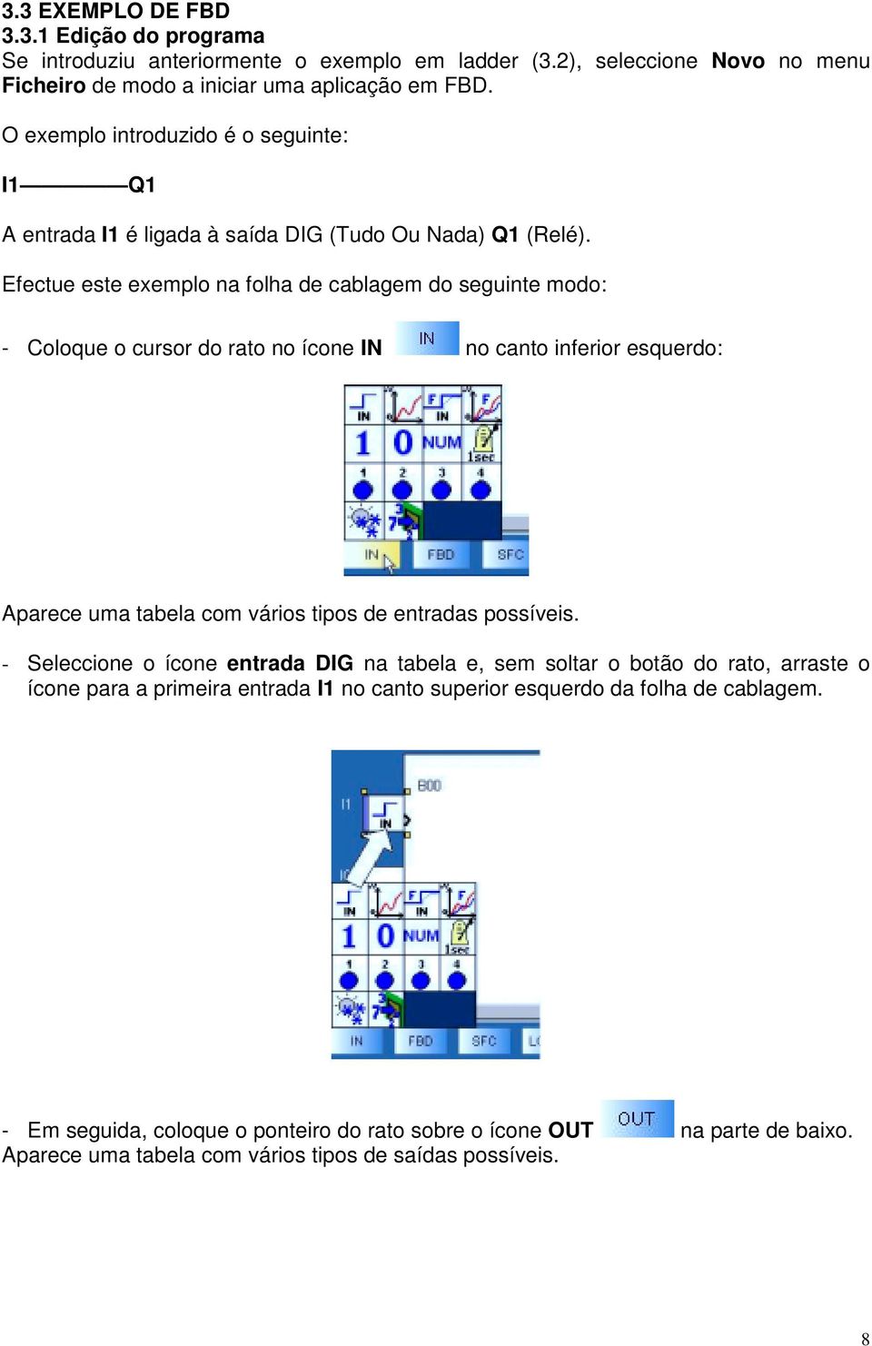 Efectue este exemplo na folha de cablagem do seguinte modo: - Coloque o cursor do rato no ícone IN no canto inferior esquerdo: Aparece uma tabela com vários tipos de entradas possíveis.