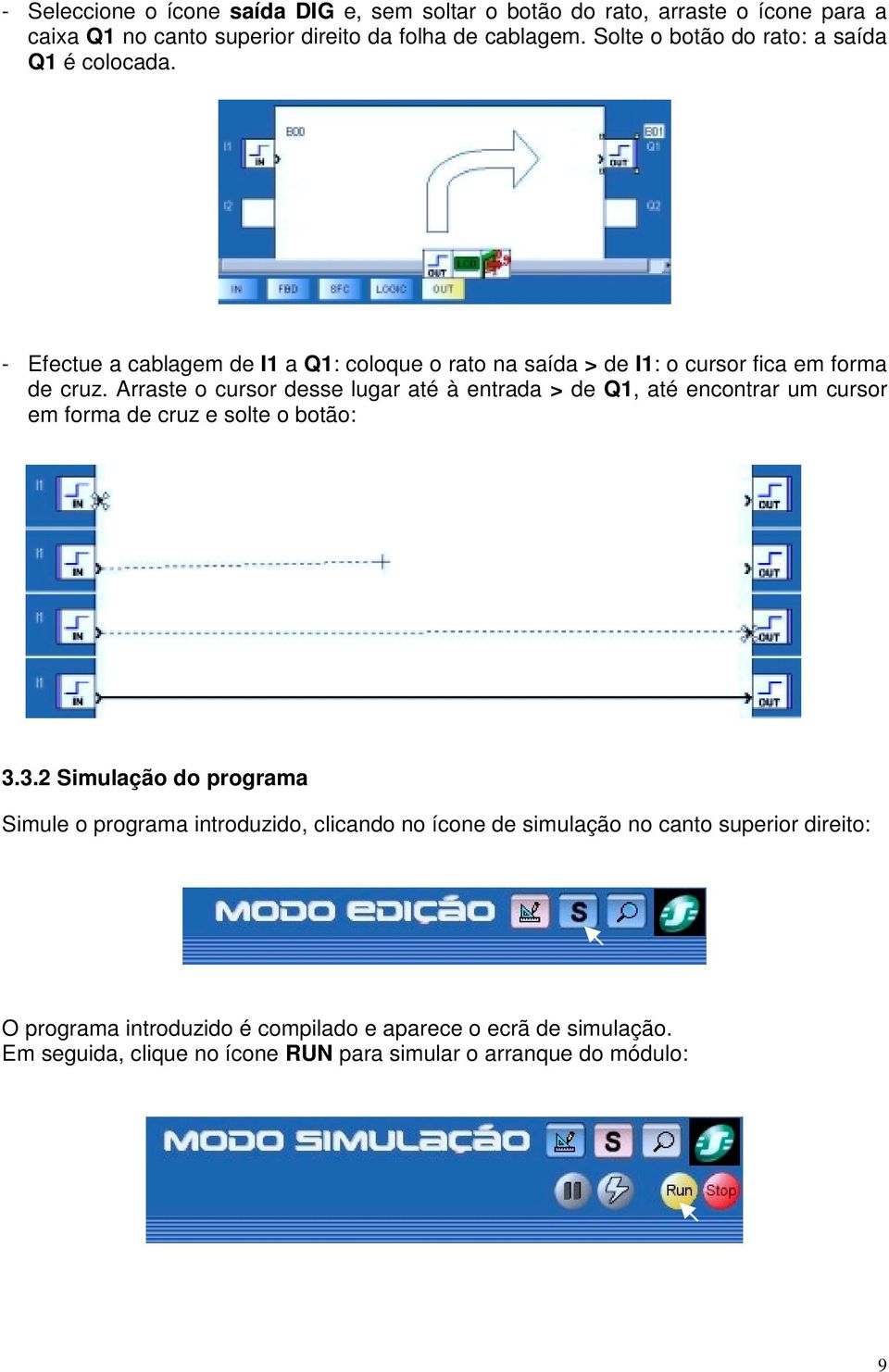 Arraste o cursor desse lugar até à entrada > de Q1, até encontrar um cursor em forma de cruz e solte o botão: 3.