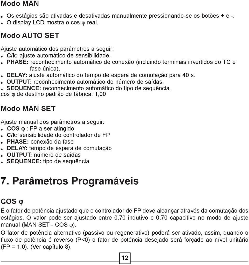 DELAY: ajuste automático do tempo de espera de comutação para 40 s. OUTPUT: reconhecimento automático do número de saídas. SEQUENCE: reconhecimento automático do tipo de sequência.